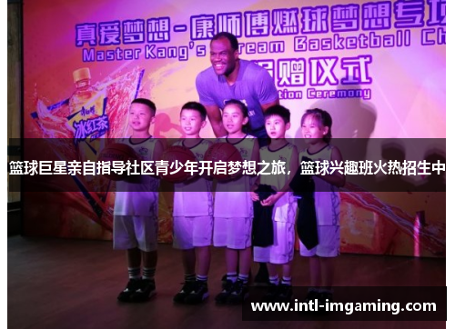篮球巨星亲自指导社区青少年开启梦想之旅，篮球兴趣班火热招生中