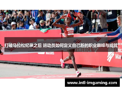 打破马拉松纪录之后 运动员如何定义自己新的职业巅峰与成就