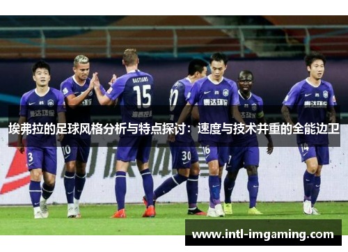 埃弗拉的足球风格分析与特点探讨：速度与技术并重的全能边卫